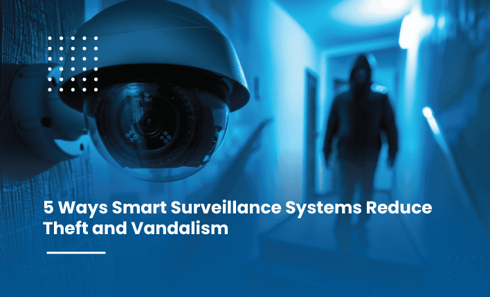 Ways Smart Surveillance Systems Reduce Theft and Vandalism